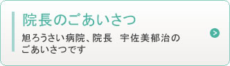 院長のごあいさつ　旭ろうさい病院、院長　宇佐美郁治のごあいさつです