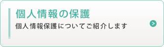 個人情報の保護　個人情報保護についてご紹介します