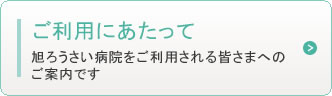 ご利用にあたって　旭ろうさい病院をご利用される皆さまへのご案内です