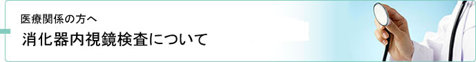 消化器内視鏡検査について/医療関係の方へ